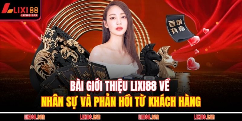 Giới Thiệu LIXI88 3 Bài giới thiệu LIXI88 về nhân sự và phản hồi từ khách hàng
