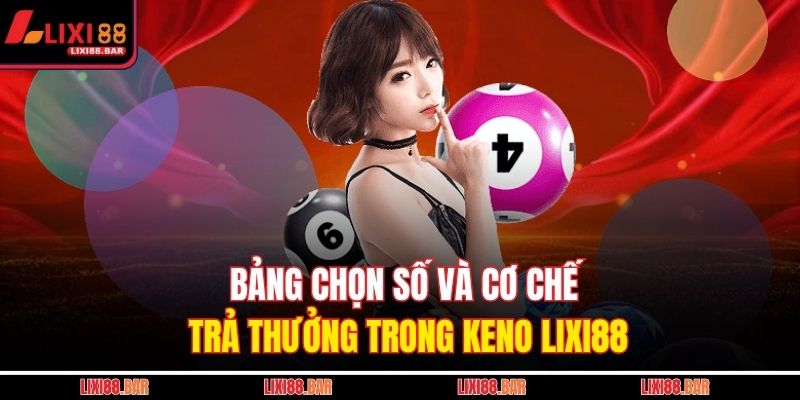 Keno LIXI88 - Cơ Hội Nhận Thưởng Lớn Sau Mỗi Vòng Quay 3 Bảng chọn số và cơ chế trả thưởng trong Keno LIXI88