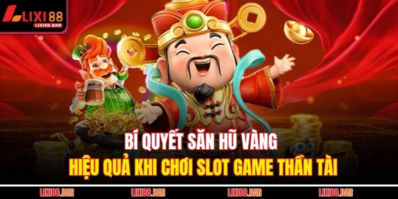 Bí quyết săn hũ vàng hiệu quả khi chơi slot game Thần Tài