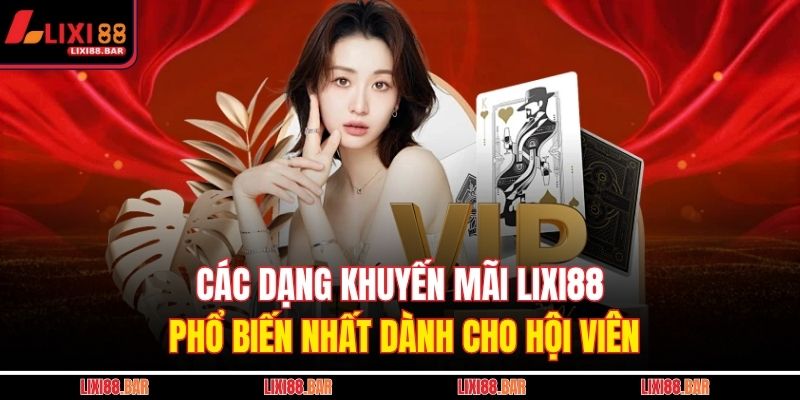 Các dạng khuyến mãi LIXI88 phổ biến nhất dành cho hội viên