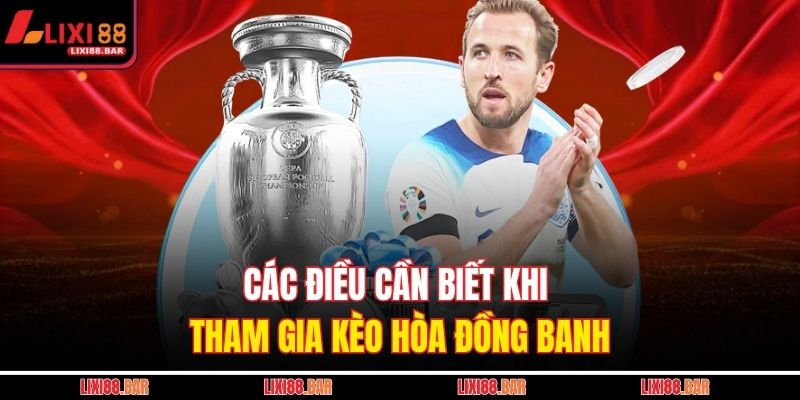 Các điều cần biết khi tham gia kèo hòa đồng banh