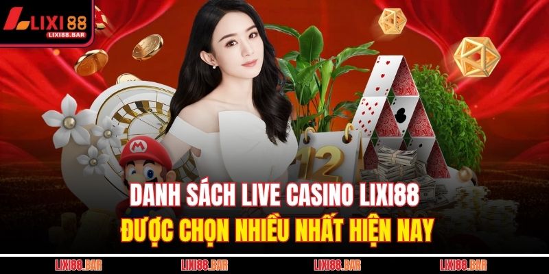 Danh sách Live casino LIXI88 được chọn nhiều nhất hiện nay