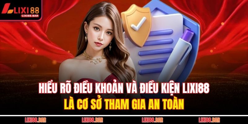 Điều Khoản Và Điều Kiện LIXI88 1 Hiểu rõ điều khoản và điều kiện LIXI88 là cơ sở tham gia an toàn