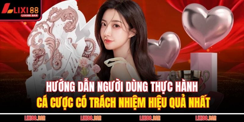 Hướng dẫn người dùng thực hành cá cược có trách nhiệm hiệu quả nhất