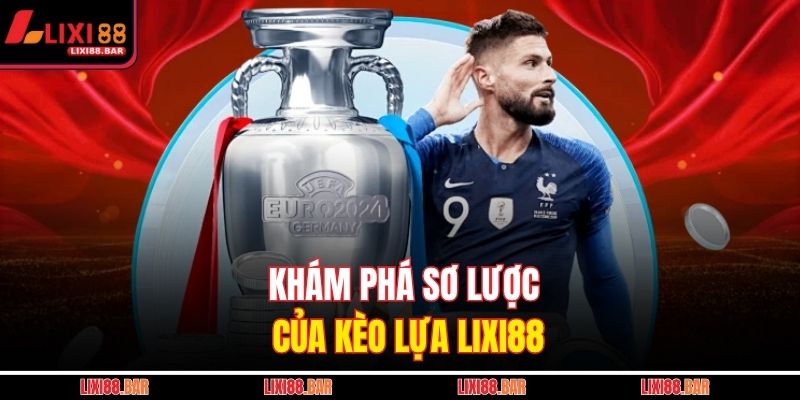 Khám phá sơ lược của kèo lựa LIXI88