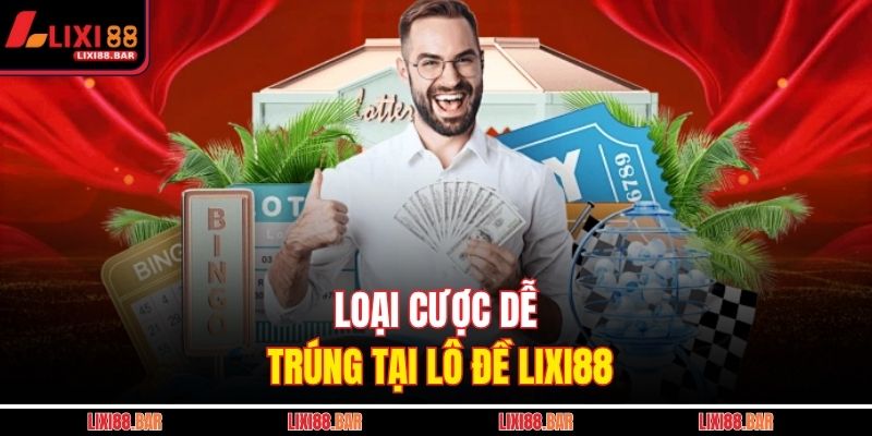 Loại cược dễ trúng tại lô đề LIXI88