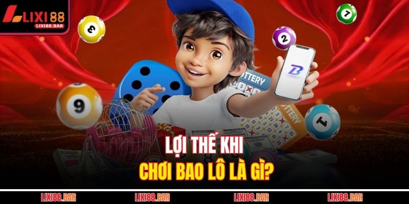 Bao Lô Là Gì? Cách Hiểu Đúng Và Dễ Nhất Cho Người Mới 3 Lợi thế khi chơi bao lô là gì?