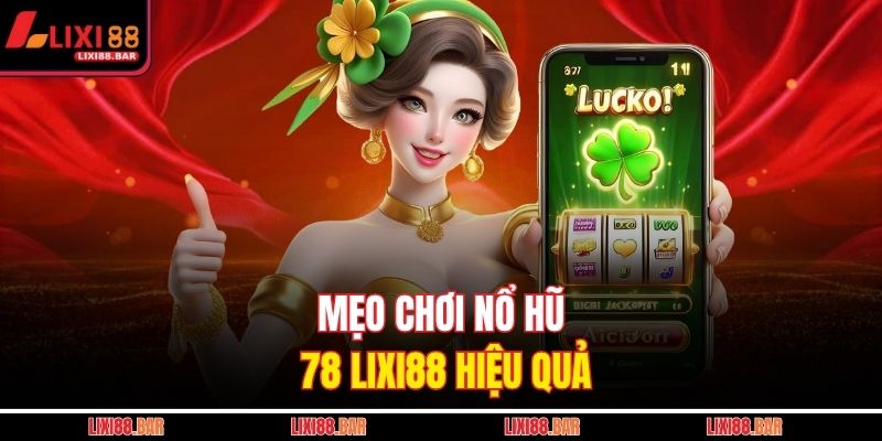 Mẹo chơi nổ hũ 78 LIXI88 hiệu quả