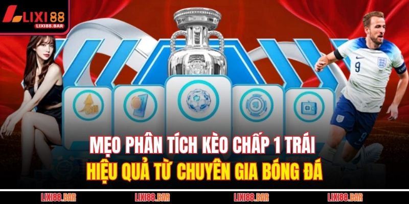 Mẹo phân tích kèo chấp 1 trái hiệu quả từ chuyên gia bóng đá