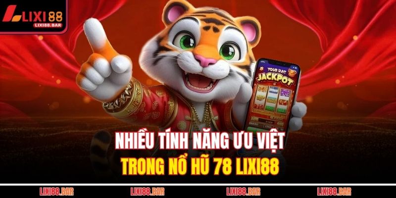 Nhiều tính năng ưu việt trong nổ hũ 78 LIXI88