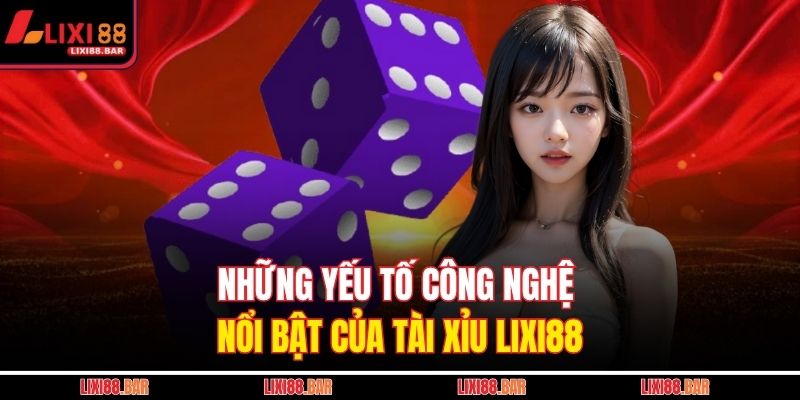 Những yếu tố công nghệ nổi bật của tài xỉu LIXI88
