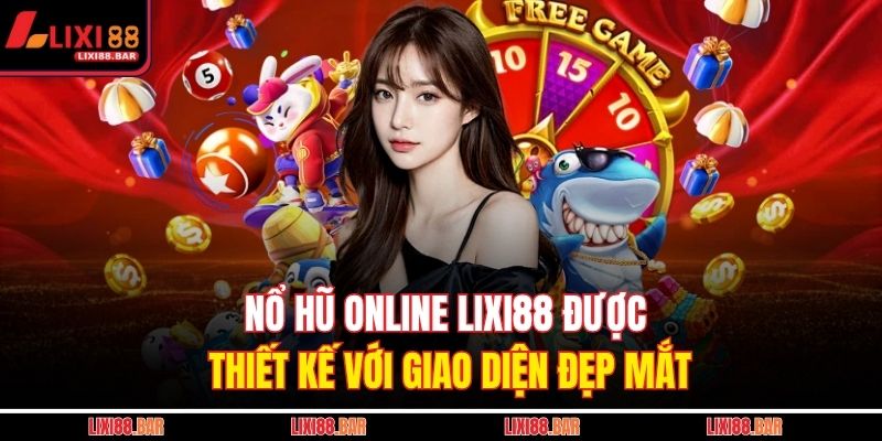 Nổ hũ online LIXI88 được thiết kế với giao diện đẹp mắt 