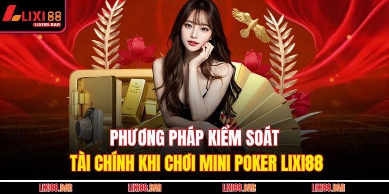 Mini Poker LIXI88 - Trải Nghiệm Quay Hũ Poker Tốc Độ Cao 4 Phương pháp kiểm soát tài chính khi chơi Mini Poker LIXI88