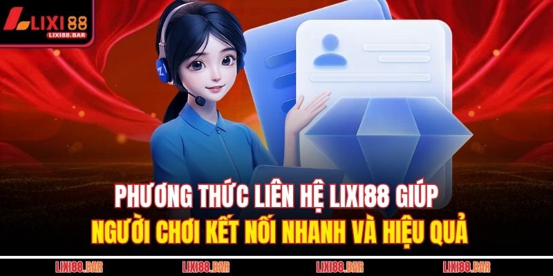 Phương Thức Liên Hệ LIXI88 1 Phương thức liên hệ LIXI88 giúp người chơi kết nối nhanh và hiệu quả