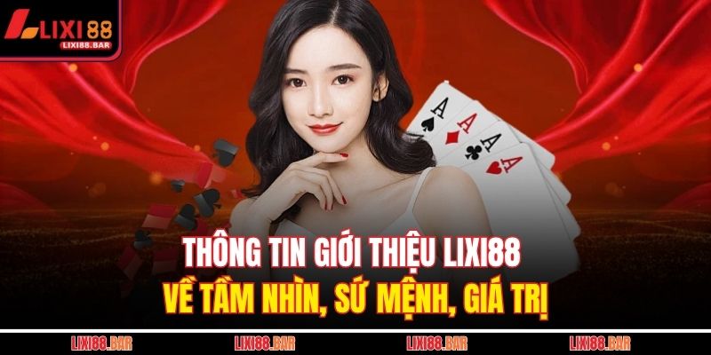 Giới Thiệu LIXI88 2 Thông tin giới thiệu LIXI88 về tầm nhìn, sứ mệnh, giá trị