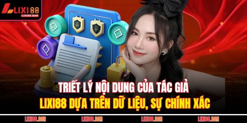 Triết lý nội dung của tác giả LIXI88 dựa trên dữ liệu, sự chính xác