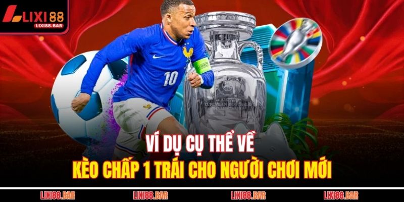 Ví dụ cụ thể về kèo chấp 1 trái cho người chơi mới